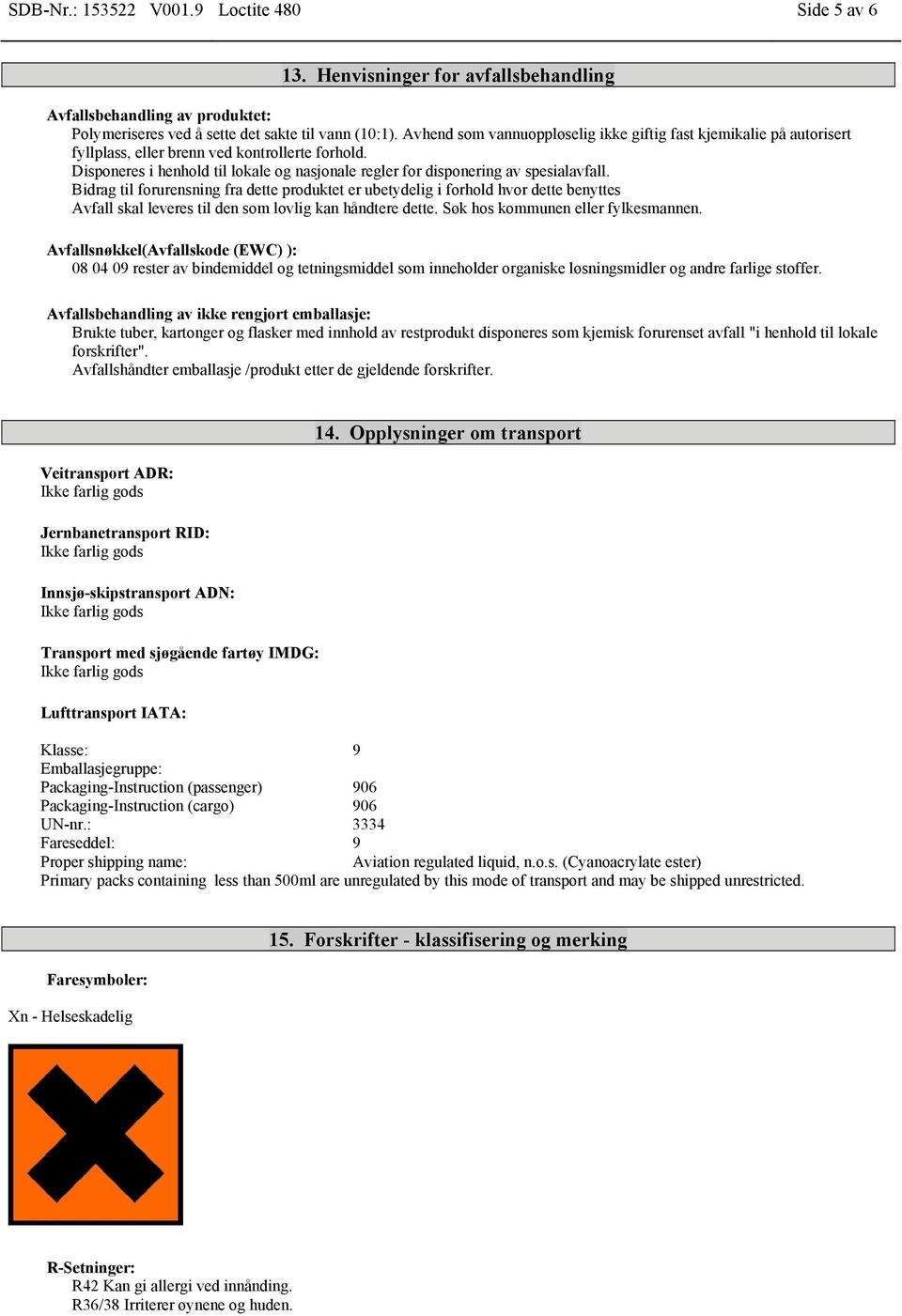 Disponeres i henhold til lokale og nasjonale regler for disponering av spesialavfall.