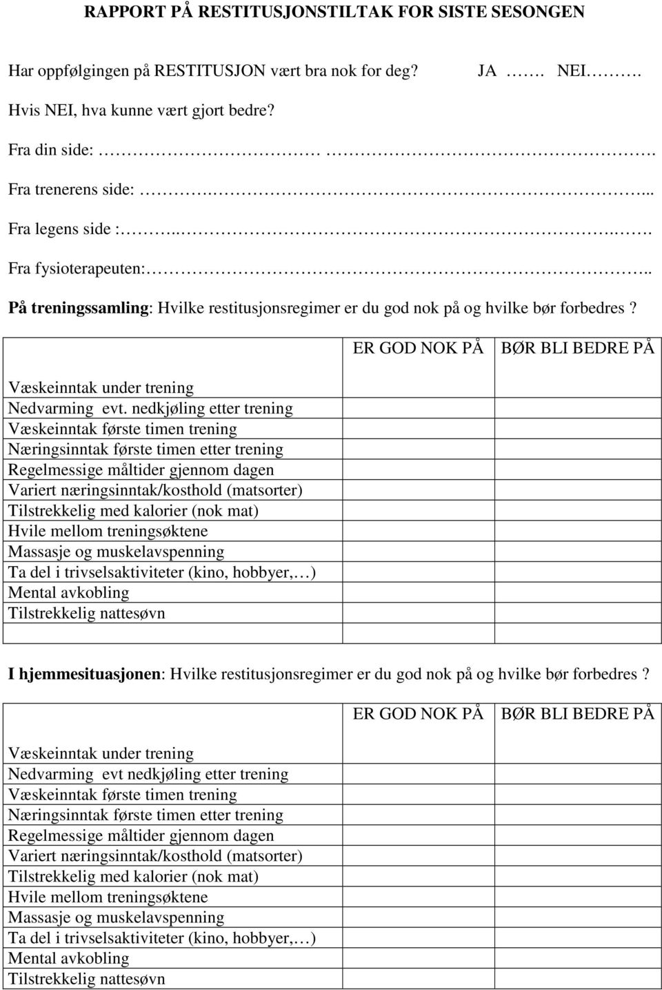 nedkjøling etter trening Væskeinntak første timen trening Næringsinntak første timen etter trening Regelmessige måltider gjennom dagen Variert næringsinntak/kosthold (matsorter) Tilstrekkelig med