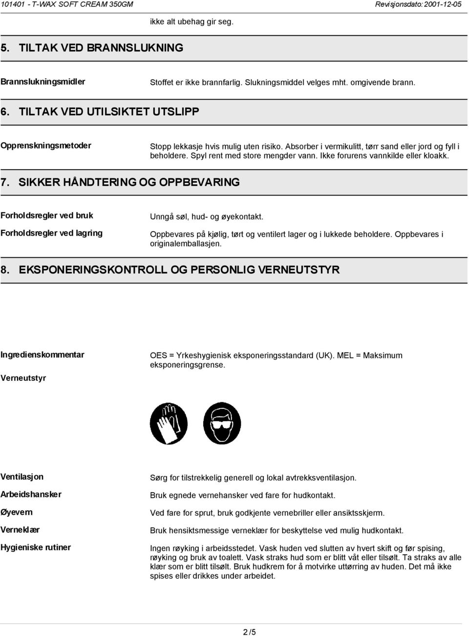 Ikke forurens vannkilde eller kloakk. 7. SIKKER HÅNDTERING OG OPPBEVARING Forholdsregler ved bruk Forholdsregler ved lagring Unngå søl, hud- og øyekontakt.