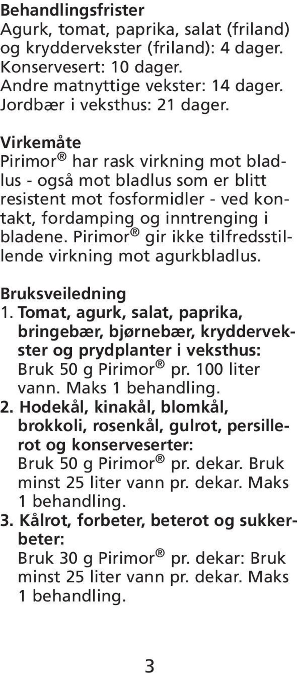 Pirimor gir ikke tilfredsstillende virkning mot agurkbladlus. Bruksveiledning 1. Tomat, agurk, salat, paprika, bringebær, bjørnebær, kryddervekster og prydplanter i veksthus: Bruk 50 g Pirimor pr.