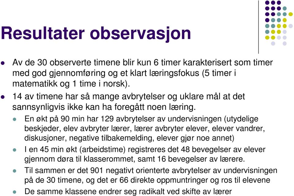 En økt på 90 min har 129 avbrytelser av undervisningen (utydelige beskjeder, elev avbryter lærer, lærer avbryter elever, elever vandrer, diskusjoner, negative tilbakemelding, elever gjør noe annet) I