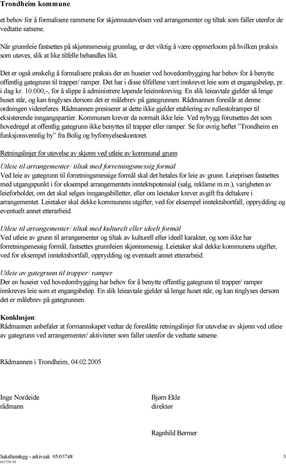 Det er også ønskelig å formalisere praksis der en huseier ved hovedombygging har behov for å benytte offentlig gategrunn til trapper/ ramper.