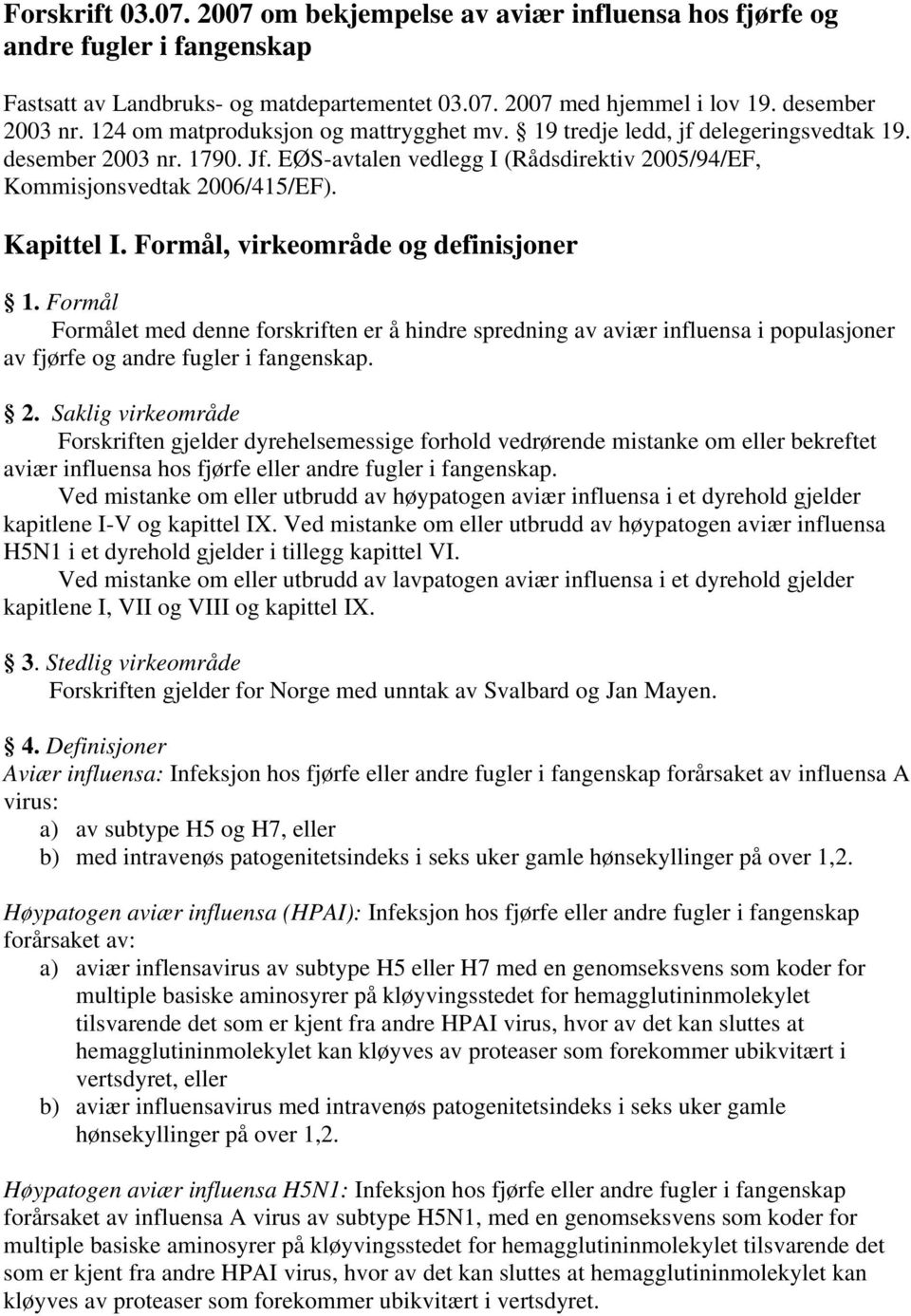 Formål, virkeområde og definisjoner 1. Formål Formålet med denne forskriften er å hindre spredning av aviær influensa i populasjoner av fjørfe og andre fugler i fangenskap. 2.