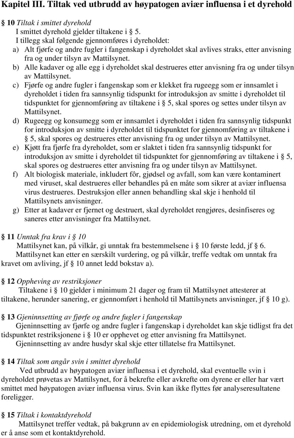 b) Alle kadaver og alle egg i dyreholdet skal destrueres etter anvisning fra og under tilsyn av Mattilsynet.