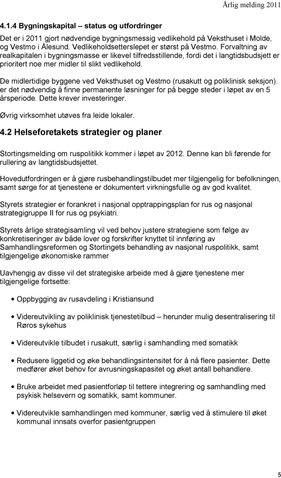 De midlertidige byggene ved Veksthuset og Vestmo (rusakutt og poliklinisk seksjon). er det nødvendig å finne permanente løsninger for på begge steder i løpet av en 5 årsperiode.