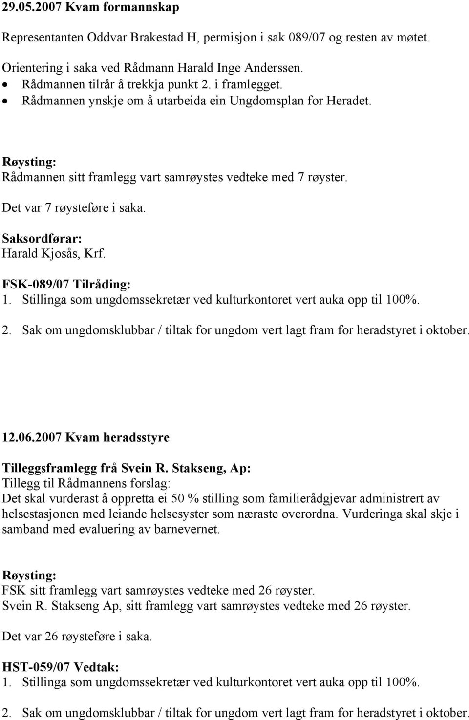 Saksordførar: Harald Kjosås, Krf. FSK-089/07 Tilråding: 2. Sak om ungdomsklubbar / tiltak for ungdom vert lagt fram for heradstyret i oktober. 12.06.2007 Kvam heradsstyre Tilleggsframlegg frå Svein R.