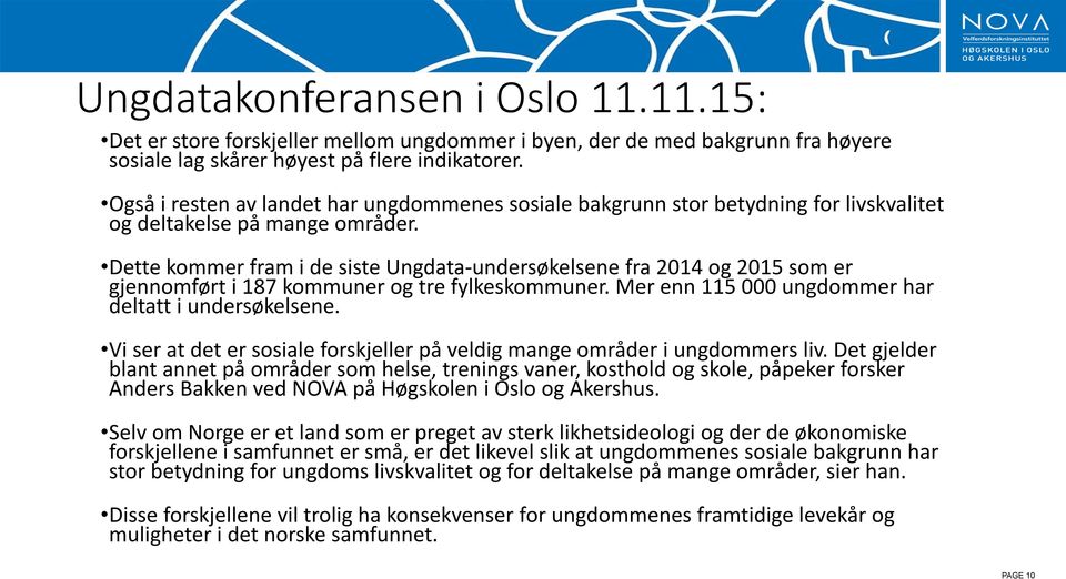 Dette kommer fram i de siste Ungdata-undersøkelsene fra 2014 og 2015 som er gjennomført i 187 kommuner og tre fylkeskommuner. Mer enn 115 000 ungdommer har deltatt i undersøkelsene.