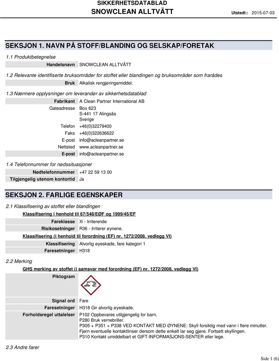 3 Nærmere opplysninger om leverandør av sikkerhetsdatablad Fabrikant A Clean Partner International AB Gateadresse Box 623 S-441 17 Alingsås Sverige Telefon +46(0)32279400 Faks +46(0)322636622 E-post