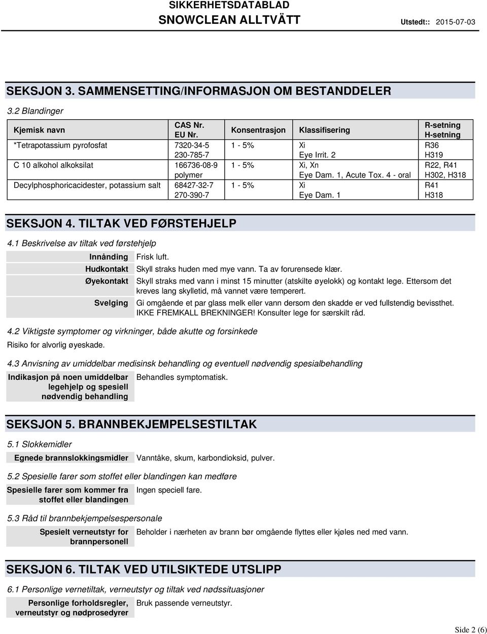 2 1-5% Xi, Xn Eye Dam. 1, Acute Tox. 4 - oral 1-5% Xi Eye Dam. 1 R-setning H-setning R36 H319 R22, R41 H302, H318 R41 H318 SEKSJON 4. TILTAK VED FØRSTEHJELP 4.