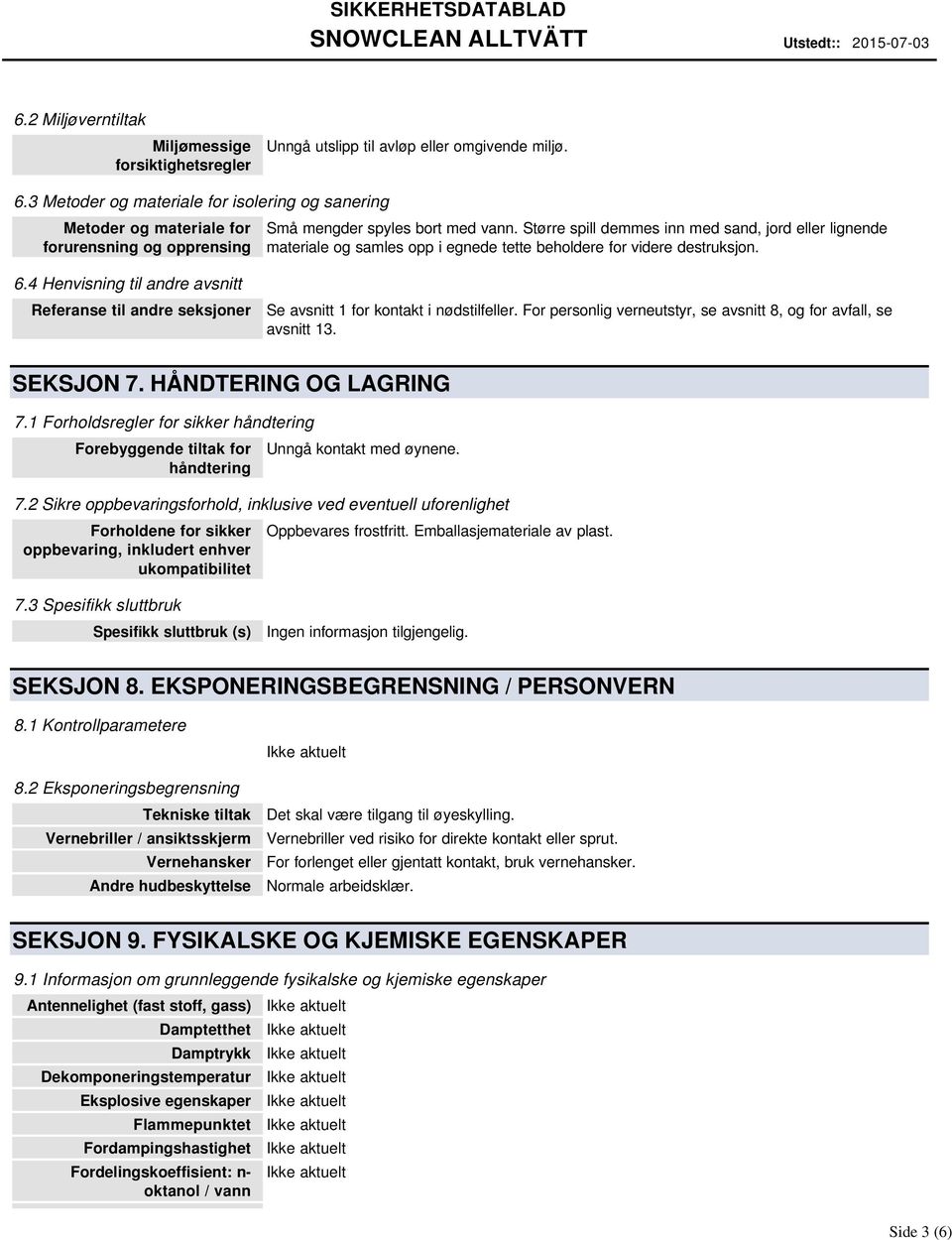 4 Henvisning til andre avsnitt Referanse til andre seksjoner Se avsnitt 1 for kontakt i nødstilfeller. For personlig verneutstyr, se avsnitt 8, og for avfall, se avsnitt 13. SEKSJON 7.