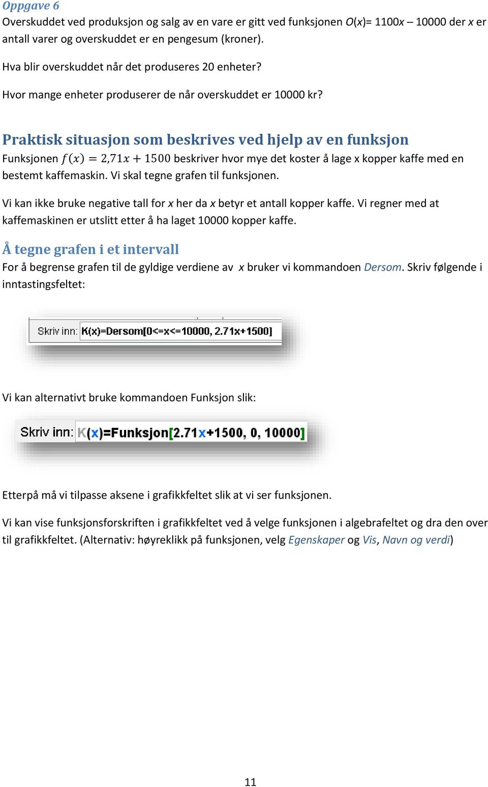 Praktisk situasjon som beskrives ved hjelp av en funksjon Funksjonen f(x) = 2,71x + 1500 beskriver hvor mye det koster å lage x kopper kaffe med en bestemt kaffemaskin.