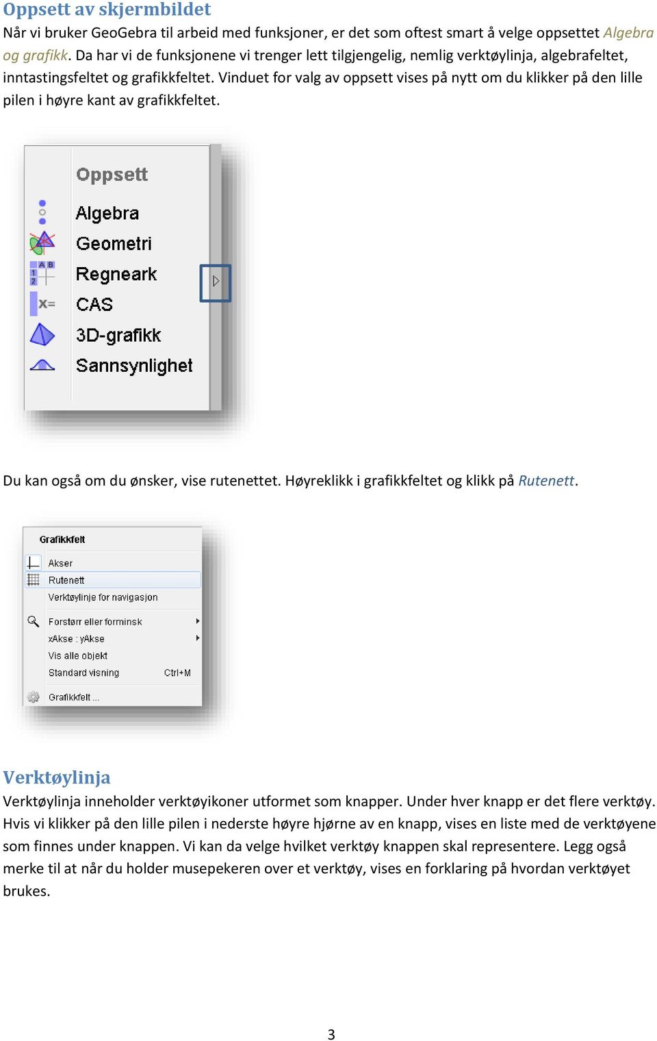 Vinduet for valg av oppsett vises på nytt om du klikker på den lille pilen i høyre kant av grafikkfeltet. Du kan også om du ønsker, vise rutenettet. Høyreklikk i grafikkfeltet og klikk på Rutenett.