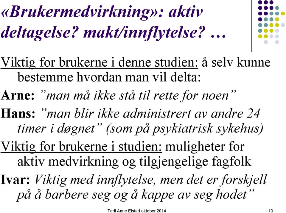 noen Hans: man blir ikke administrert av andre 24 timer i døgnet (som på psykiatrisk sykehus) Viktig for brukerne i