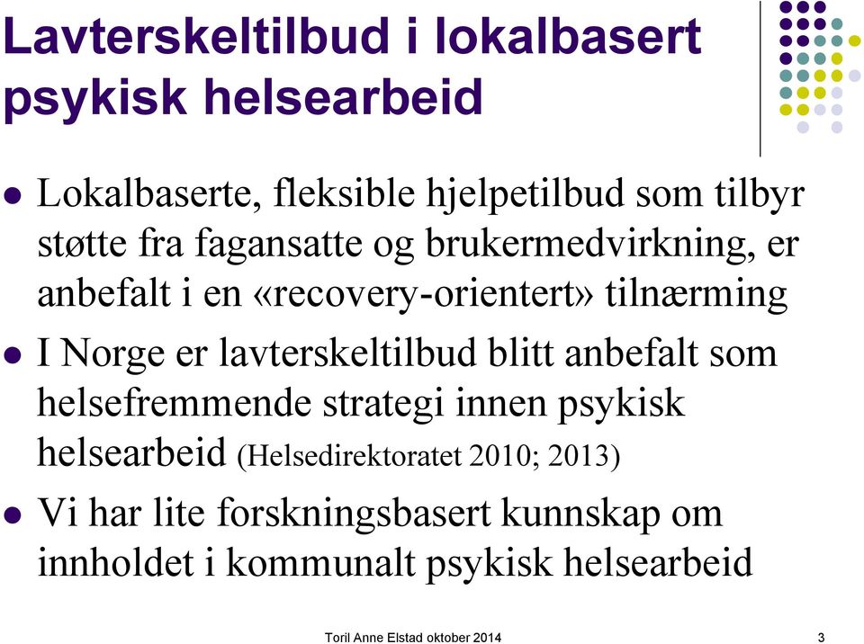 lavterskeltilbud blitt anbefalt som helsefremmende strategi innen psykisk helsearbeid (Helsedirektoratet