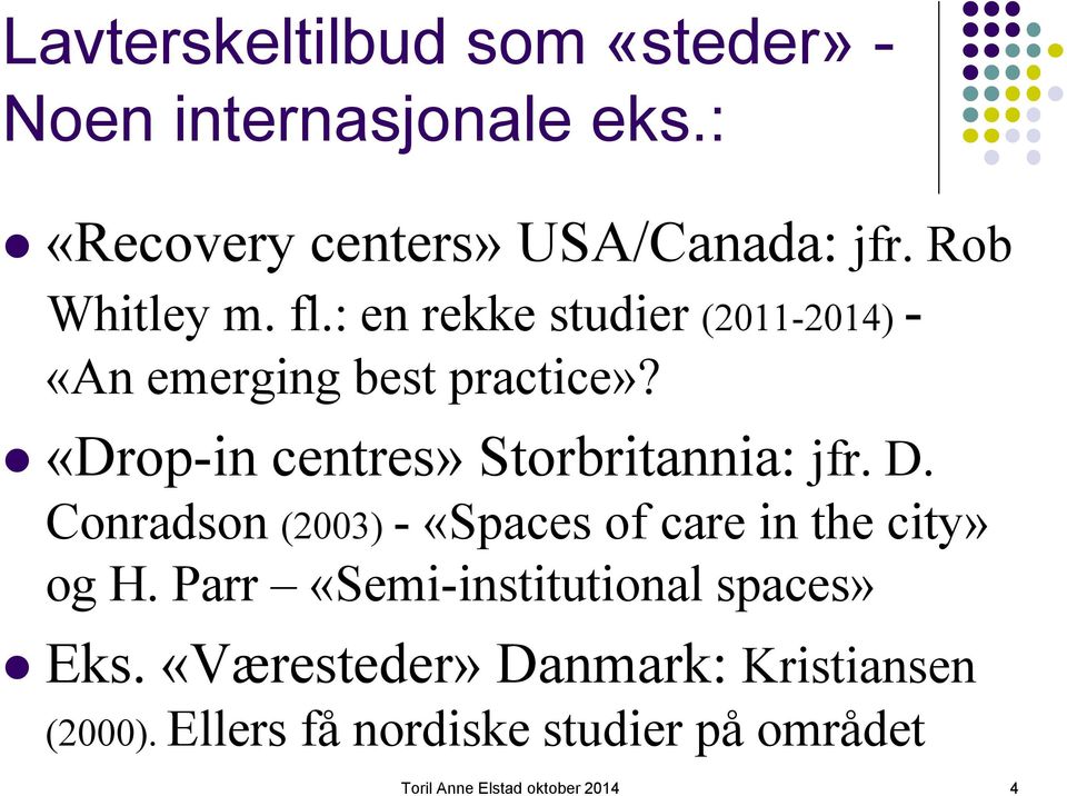 «Drop-in centres» Storbritannia: jfr. D. Conradson (2003) - «Spaces of care in the city» og H.