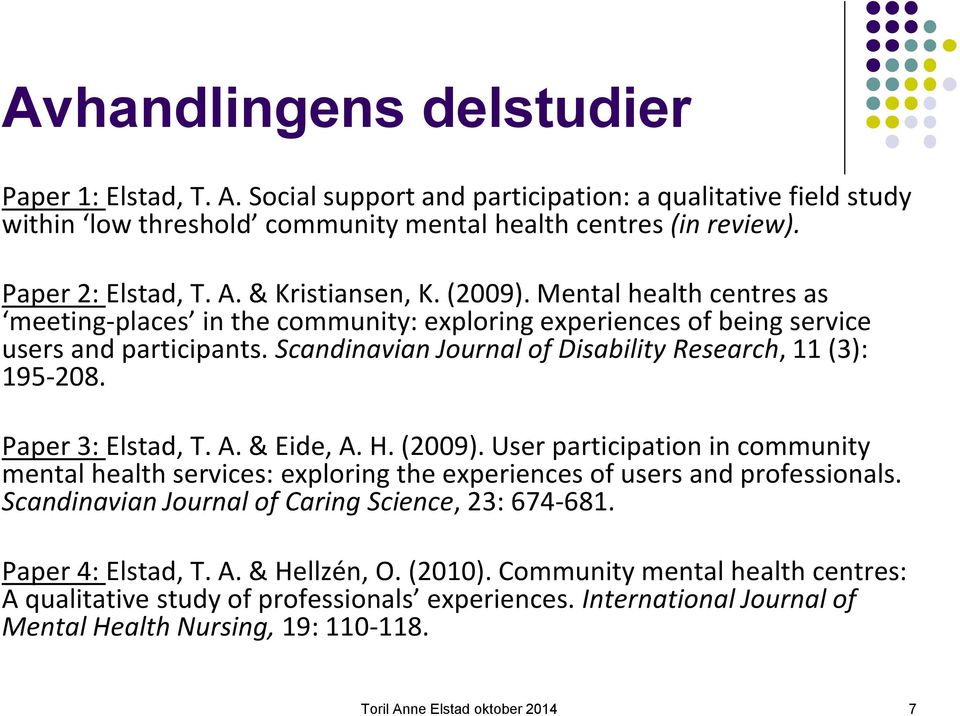 Paper 3: Elstad, T. A. & Eide, A. H. (2009). User participation in community mental health services: exploring the experiences of users and professionals.
