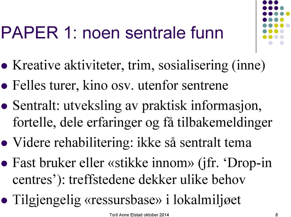 tilbakemeldinger Videre rehabilitering: ikke så sentralt tema Fast bruker eller «stikke innom» (jfr.