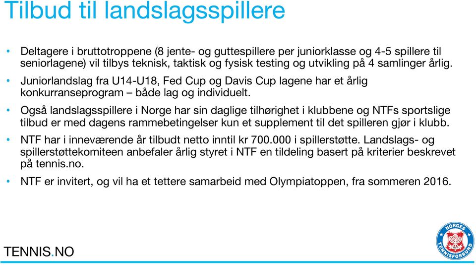 Også landslagsspillere i Norge har sin daglige tilhørighet i klubbene og NTFs sportslige tilbud er med dagens rammebetingelser kun et supplement til det spilleren gjør i klubb.