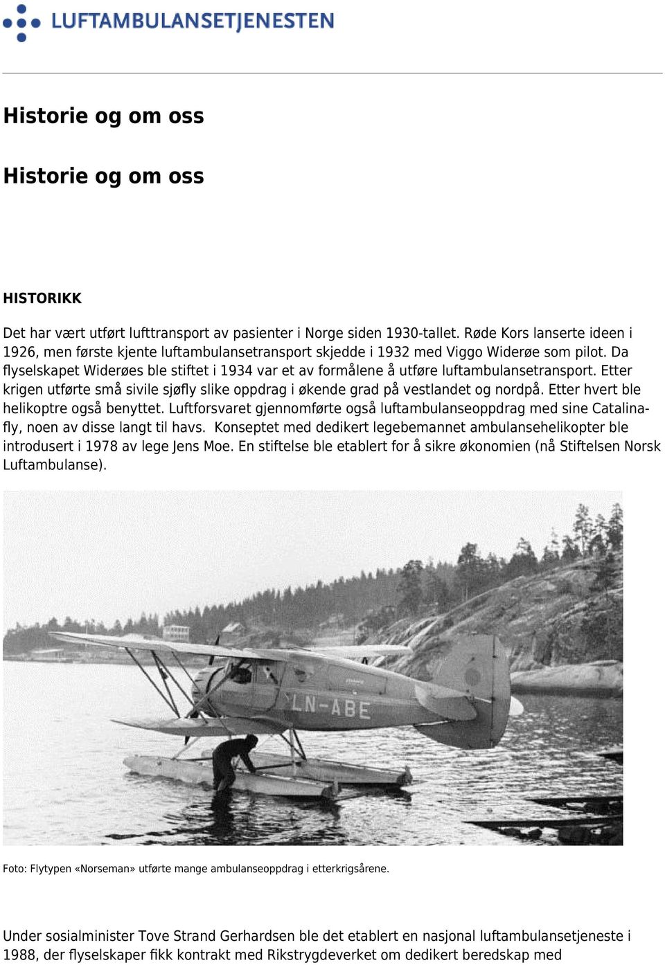 Da flyselskapet Widerøes ble stiftet i 1934 var et av formålene å utføre luftambulansetransport. Etter krigen utførte små sivile sjøfly slike oppdrag i økende grad på vestlandet og nordpå.