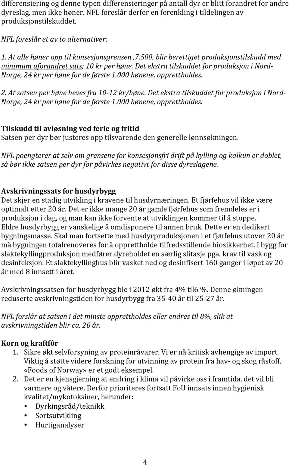 Det ekstra tilskuddet for produksjon i Nord- Norge, 24 kr per høne for de første 1.000 hønene, opprettholdes. 2. At satsen per høne heves fra 10-12 kr/høne.