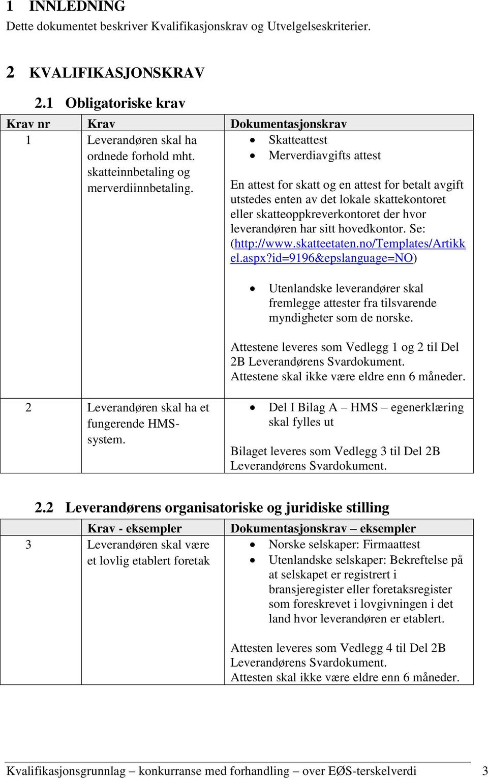 En attest for skatt og en attest for betalt avgift utstedes enten av det lokale skattekontoret eller skatteoppkreverkontoret der hvor leverandøren har sitt hovedkontor. Se: (http://www.skatteetaten.