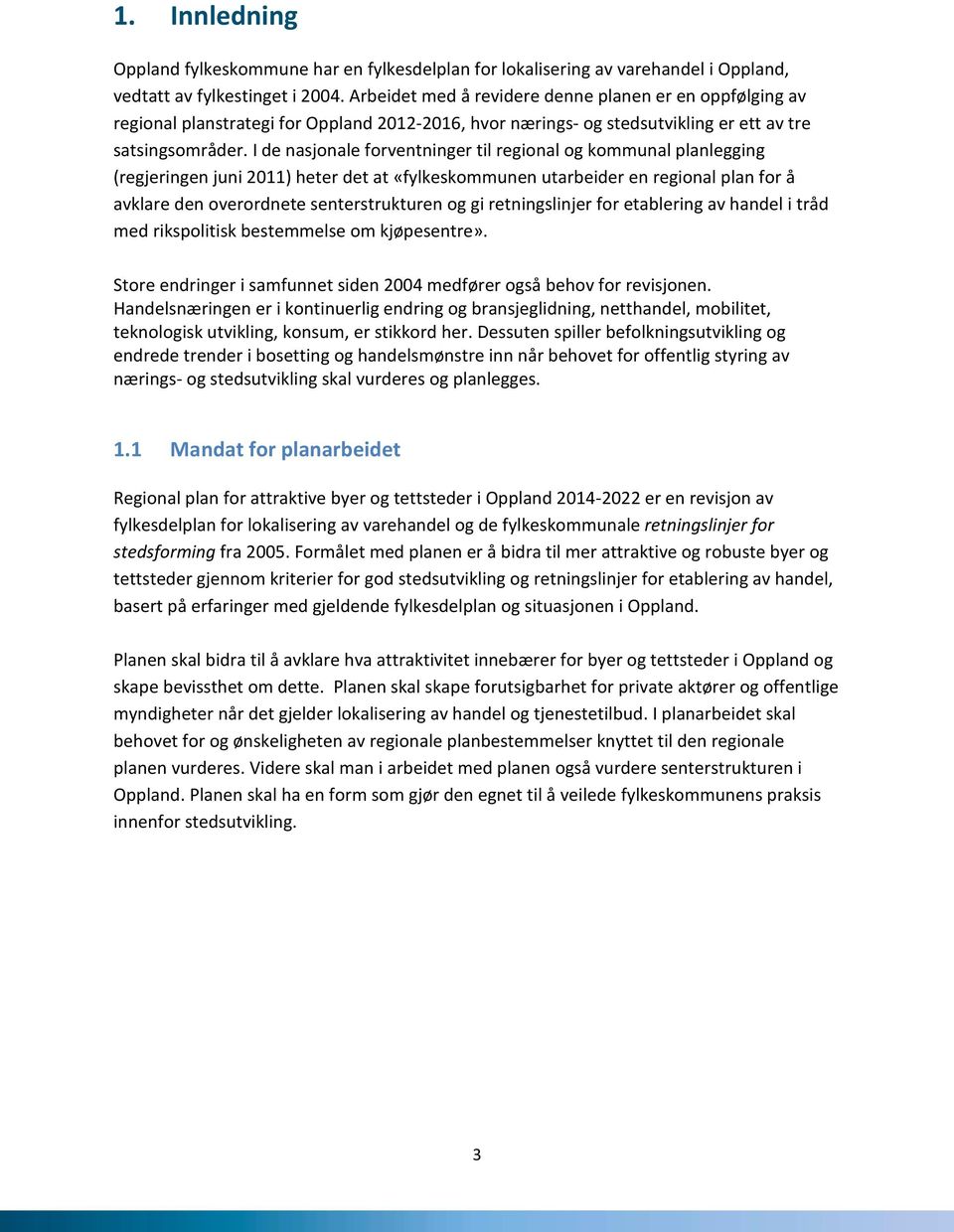 I de nasjonale forventninger til regional og kommunal planlegging (regjeringen juni 2011) heter det at «fylkeskommunen utarbeider en regional plan for å avklare den overordnete senterstrukturen og gi