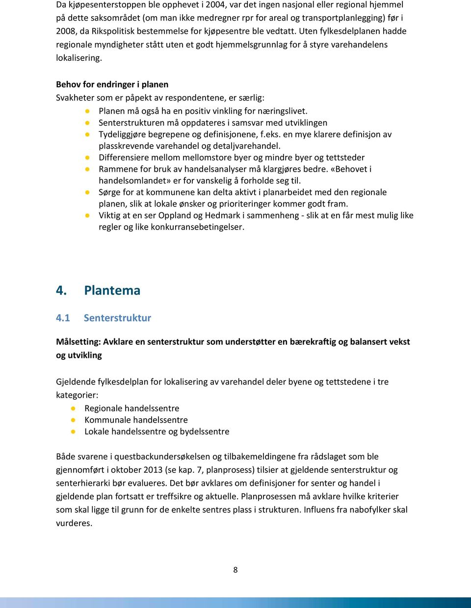 Behov for endringer i planen Svakheter som er påpekt av respondentene, er særlig: Planen må også ha en positiv vinkling for næringslivet.