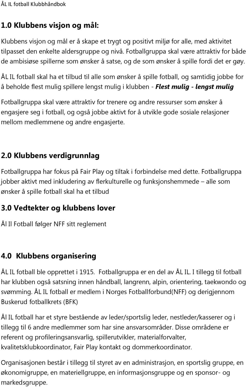 ÅL IL fotball skal ha et tilbud til alle som ønsker å spille fotball, og samtidig jobbe for å beholde flest mulig spillere lengst mulig i klubben - Flest mulig - lengst mulig Fotballgruppa skal være