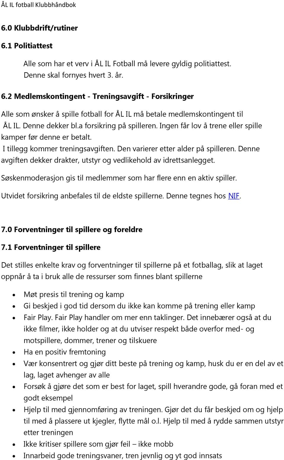 Denne avgiften dekker drakter, utstyr og vedlikehold av idrettsanlegget. Søskenmoderasjon gis til medlemmer som har flere enn en aktiv spiller. Utvidet forsikring anbefales til de eldste spillerne.