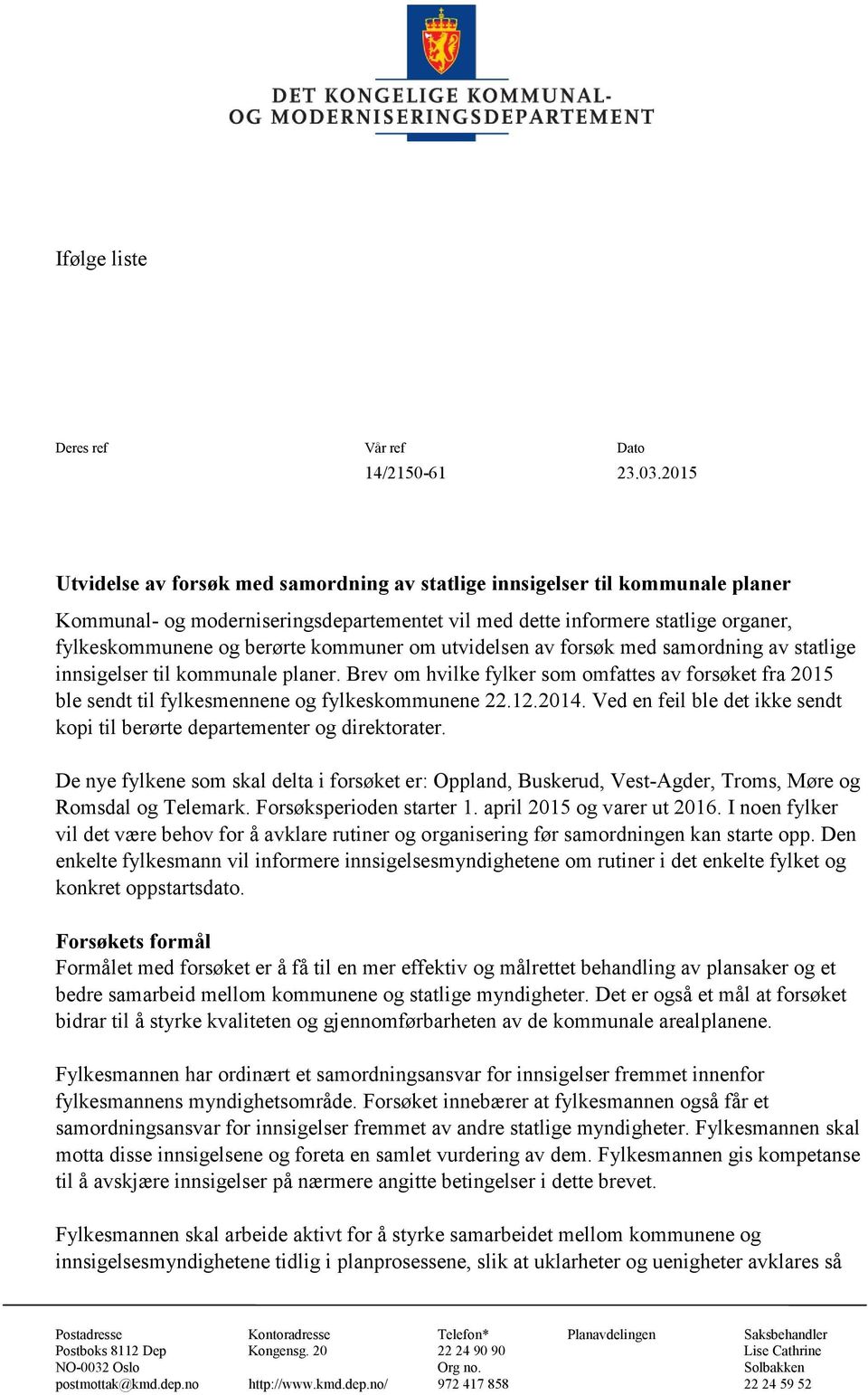 kommuner om utvidelsen av forsøk med samordning av statlige innsigelser til kommunale planer. Brev om hvilke fylker som omfattes av forsøket fra 2015 ble sendt til fylkesmennene og fylkeskommunene 22.