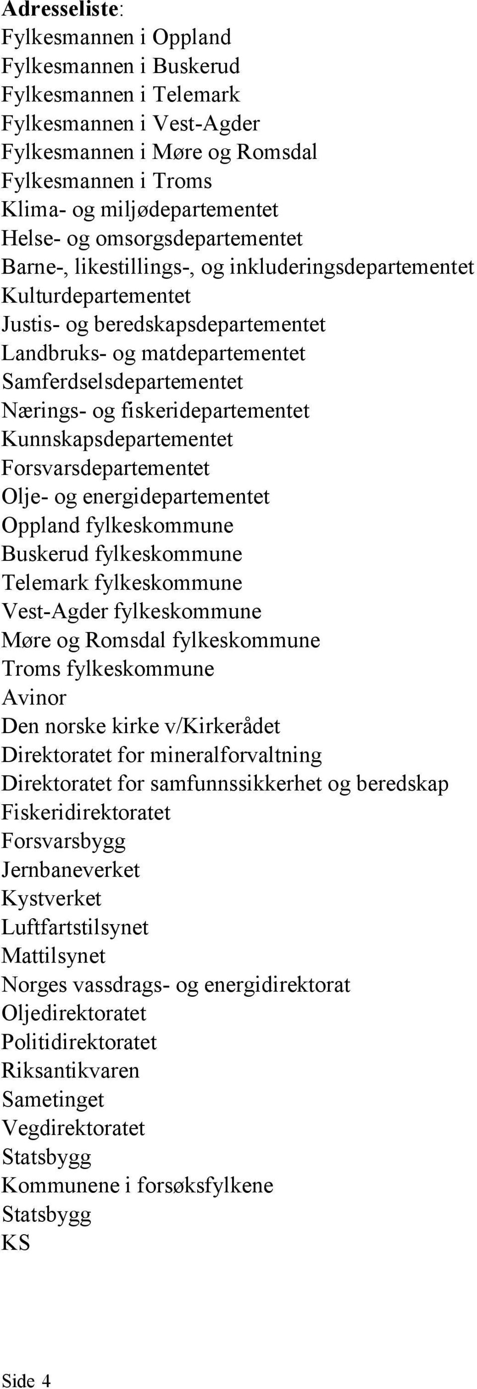 fiskeridepartementet Kunnskapsdepartementet Forsvarsdepartementet Olje- og energidepartementet Oppland fylkeskommune Buskerud fylkeskommune Telemark fylkeskommune Vest-Agder fylkeskommune Møre og