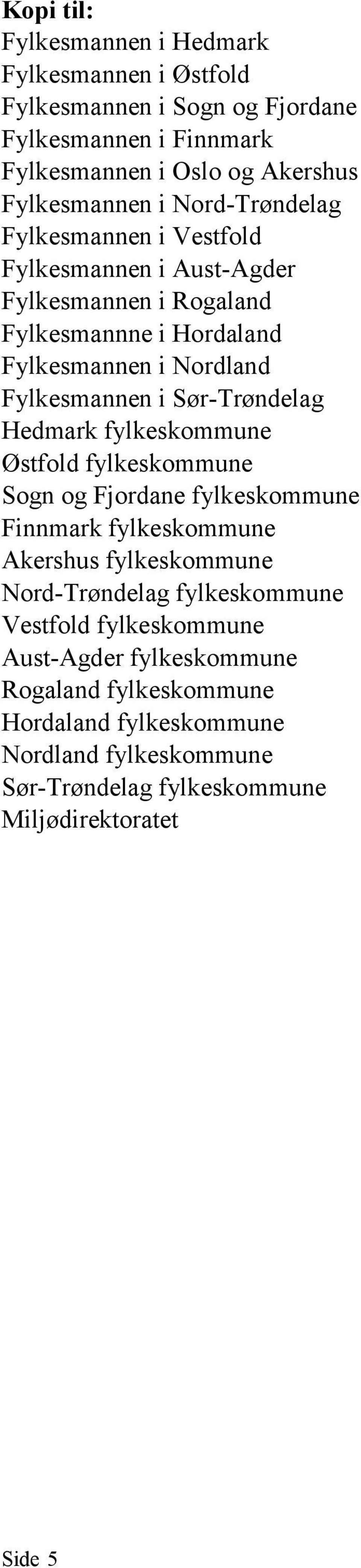 Sør-Trøndelag Hedmark fylkeskommune Østfold fylkeskommune Sogn og Fjordane fylkeskommune Finnmark fylkeskommune Akershus fylkeskommune Nord-Trøndelag