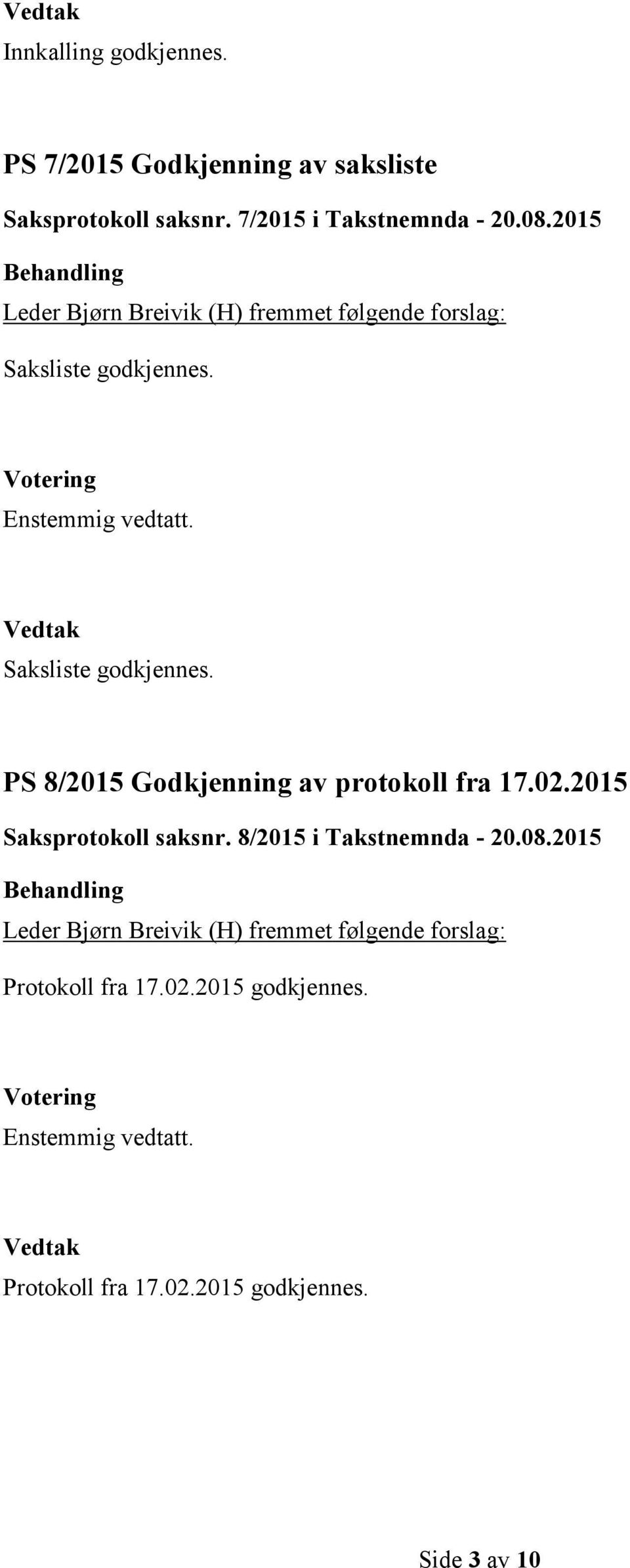 Saksliste godkjennes. PS 8/2015 Godkjenning av protokoll fra 17.02.2015 Saksprotokoll saksnr.