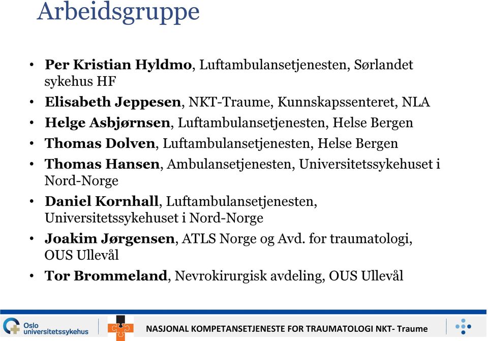 Bergen Thomas Hansen, Ambulansetjenesten, Universitetssykehuset i Nord-Norge Daniel Kornhall, Luftambulansetjenesten,