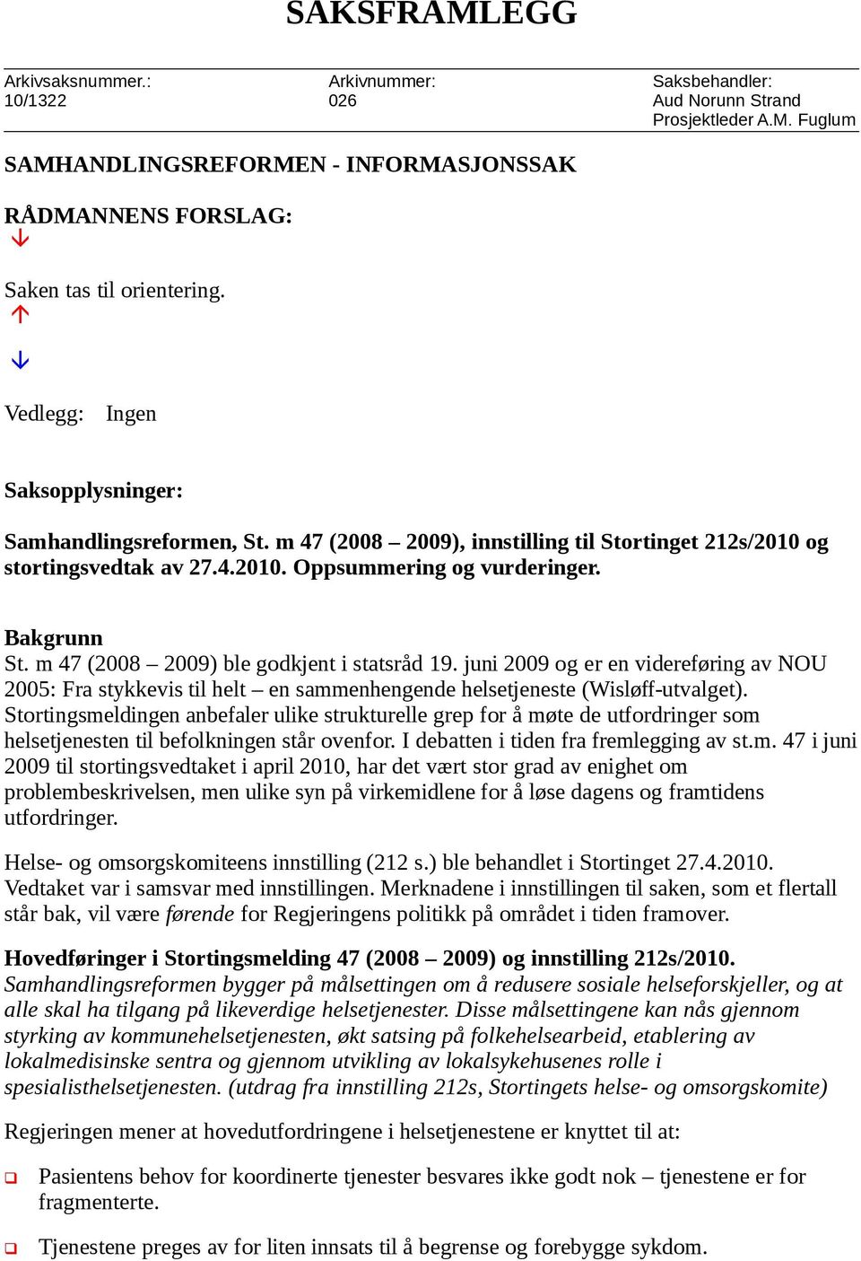 m 47 (2008 2009) ble godkjent i statsråd 19. juni 2009 og er en videreføring av NOU 2005: Fra stykkevis til helt en sammenhengende helsetjeneste (Wisløff-utvalget).