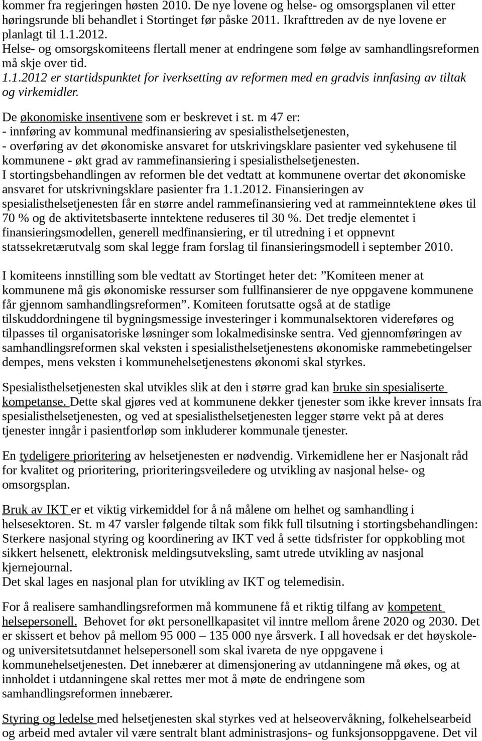 1.2012 er startidspunktet for iverksetting av reformen med en gradvis innfasing av tiltak og virkemidler. De økonomiske insentivene som er beskrevet i st.