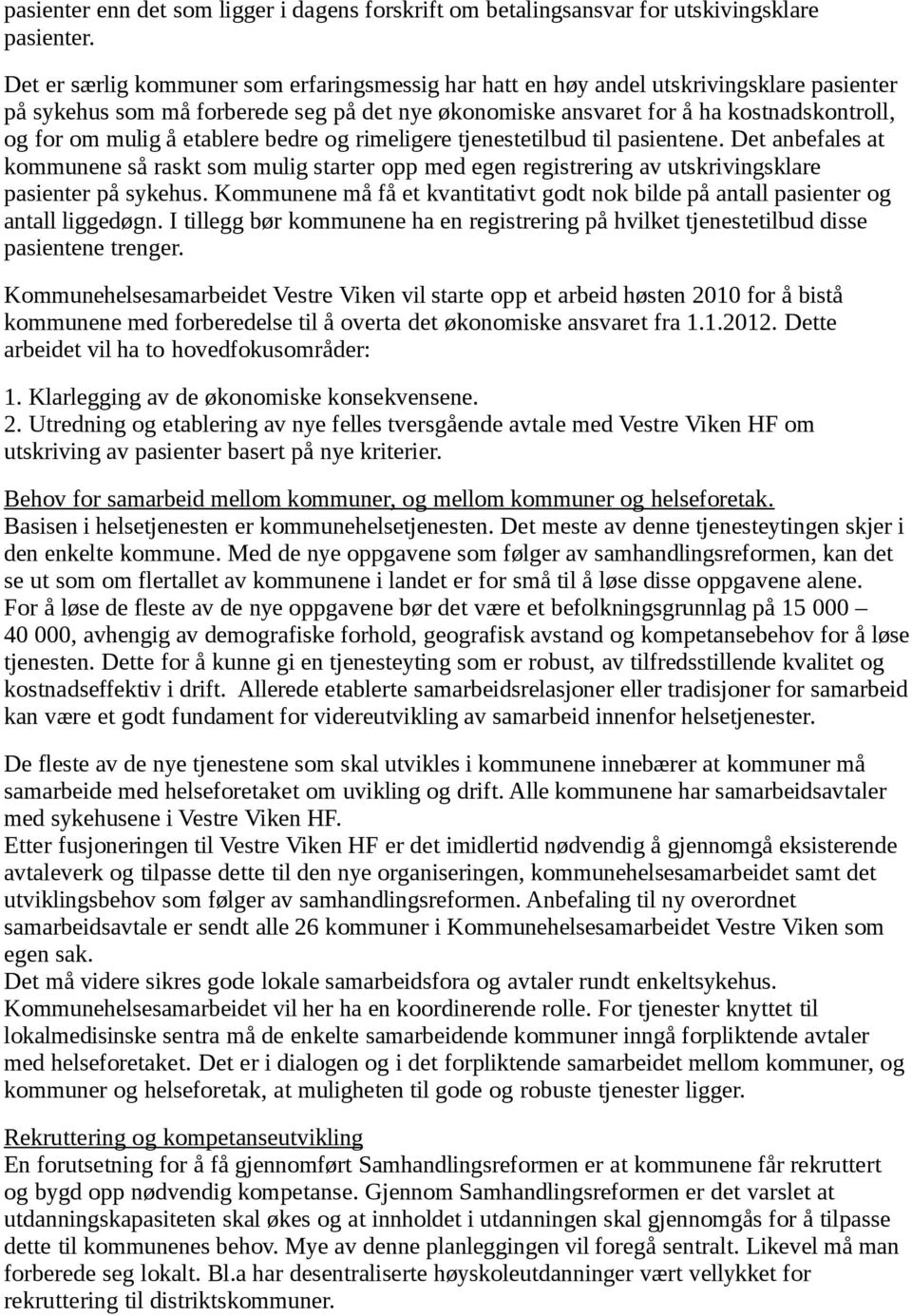 etablere bedre og rimeligere tjenestetilbud til pasientene. Det anbefales at kommunene så raskt som mulig starter opp med egen registrering av utskrivingsklare pasienter på sykehus.