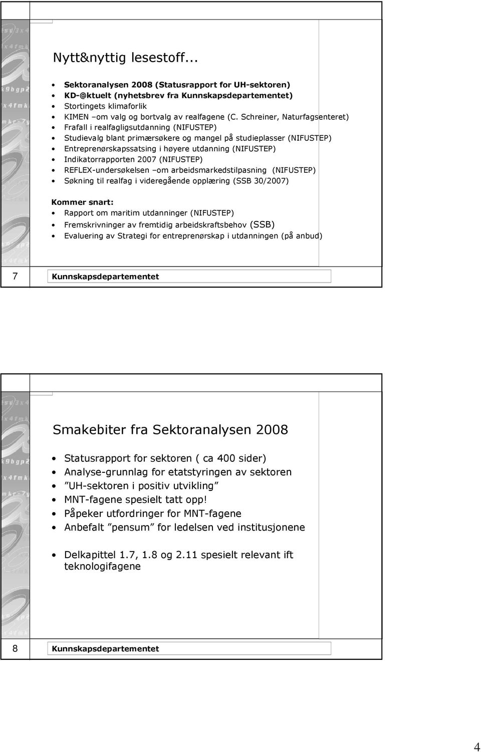 Indikatorrapporten 2007 (NIFUSTEP) REFLEX-undersøkelsen om arbeidsmarkedstilpasning (NIFUSTEP) Søkning til realfag i videregående opplæring (SSB 30/2007) Kommer snart: Rapport om maritim utdanninger