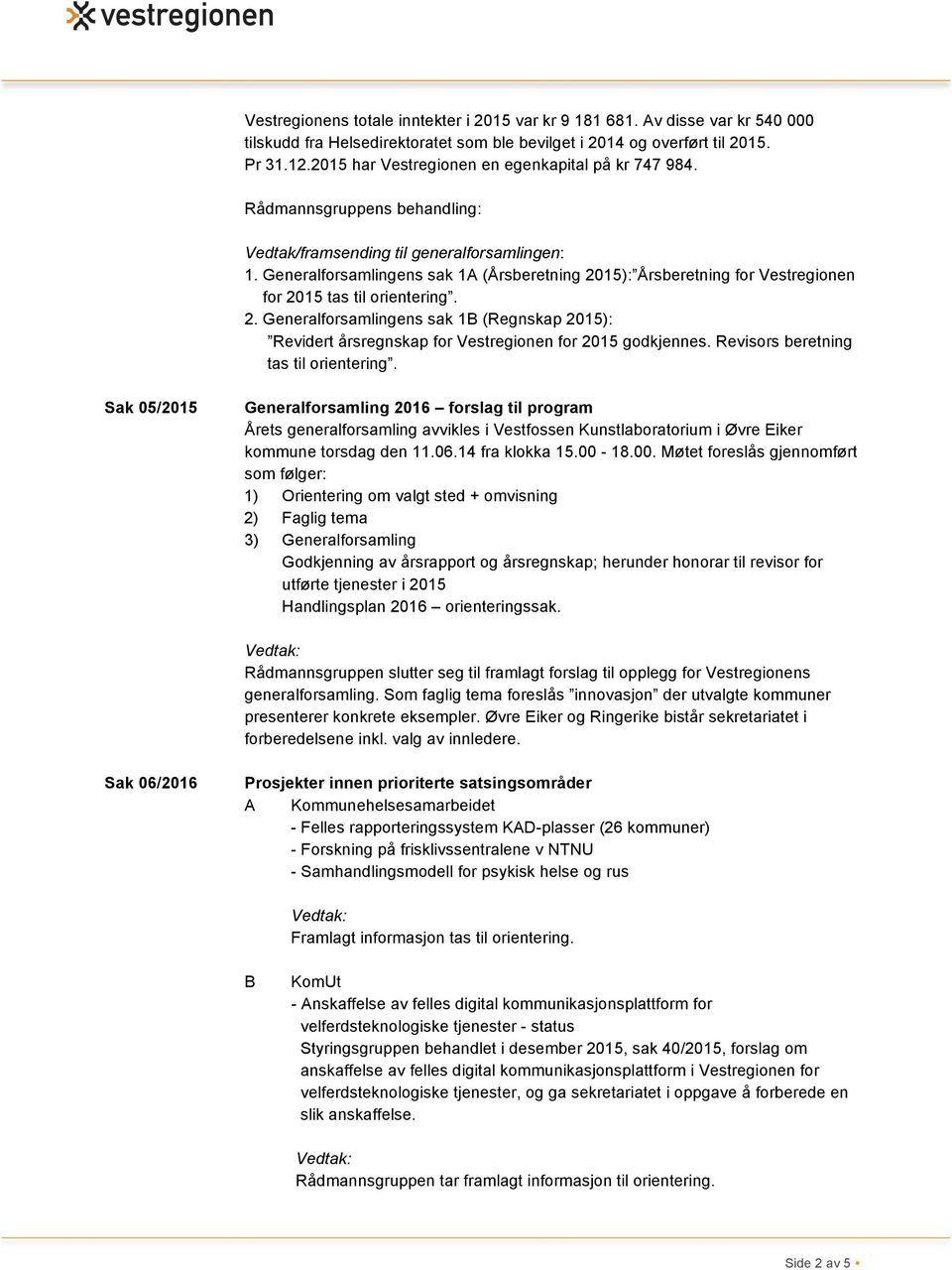 Generalforsamlingens sak 1A (Årsberetning 2015): Årsberetning for Vestregionen for 2015 tas til orientering. 2. Generalforsamlingens sak 1B (Regnskap 2015): Revidert årsregnskap for Vestregionen for 2015 godkjennes.