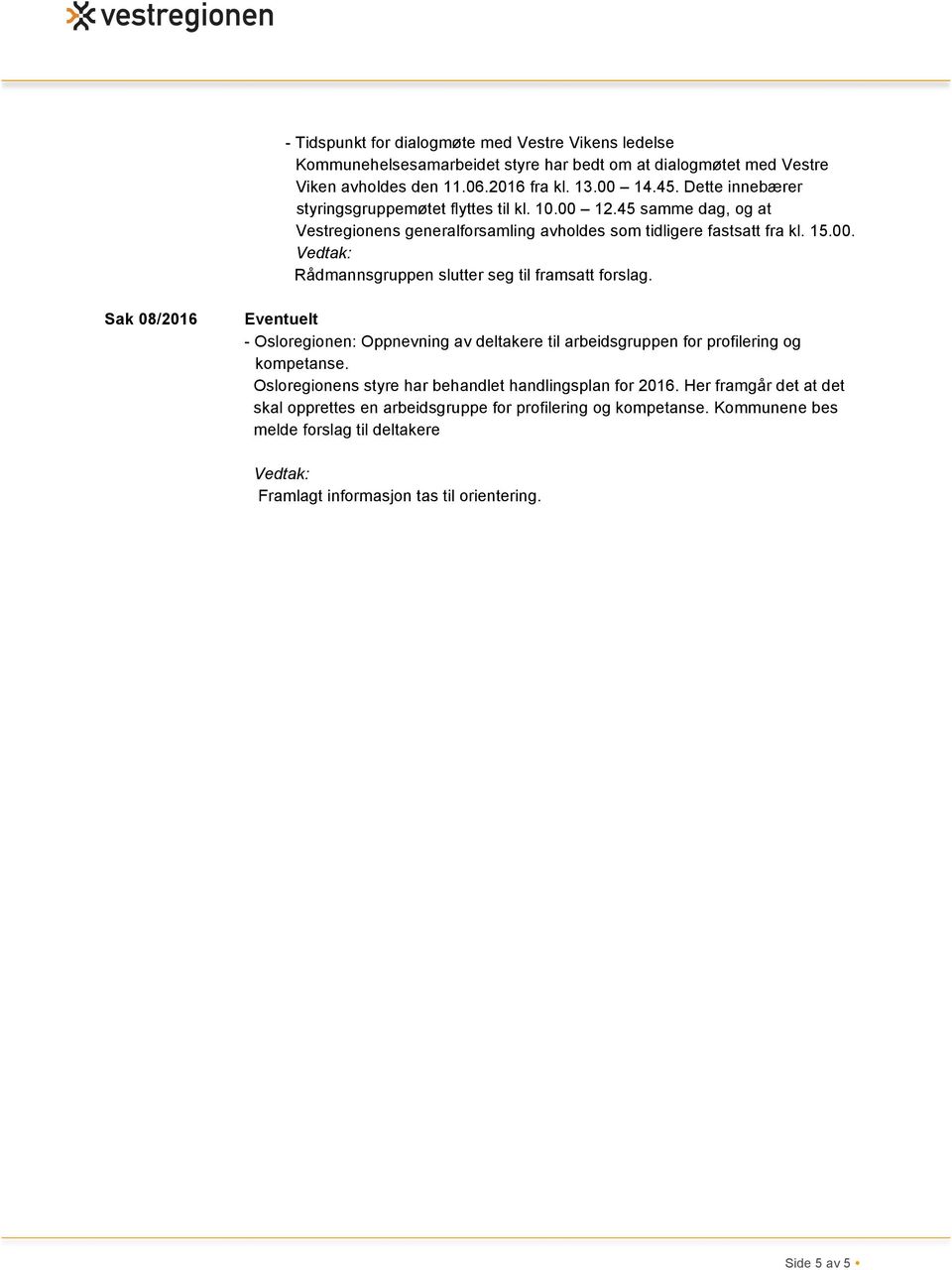 Sak 08/2016 Eventuelt - Osloregionen: Oppnevning av deltakere til arbeidsgruppen for profilering og kompetanse. Osloregionens styre har behandlet handlingsplan for 2016.