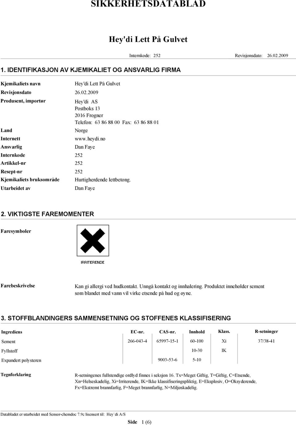 2009 Produsent, importør Land Internett Ansvarlig Hey'di AS Postboks 13 2016 Frogner Telefon: 63 86 88 00 Fax: 63 86 88 01 Norge Internkode 252 Artikkel-nr 252 Resept-nr 252 Kjemikaliets bruksområde