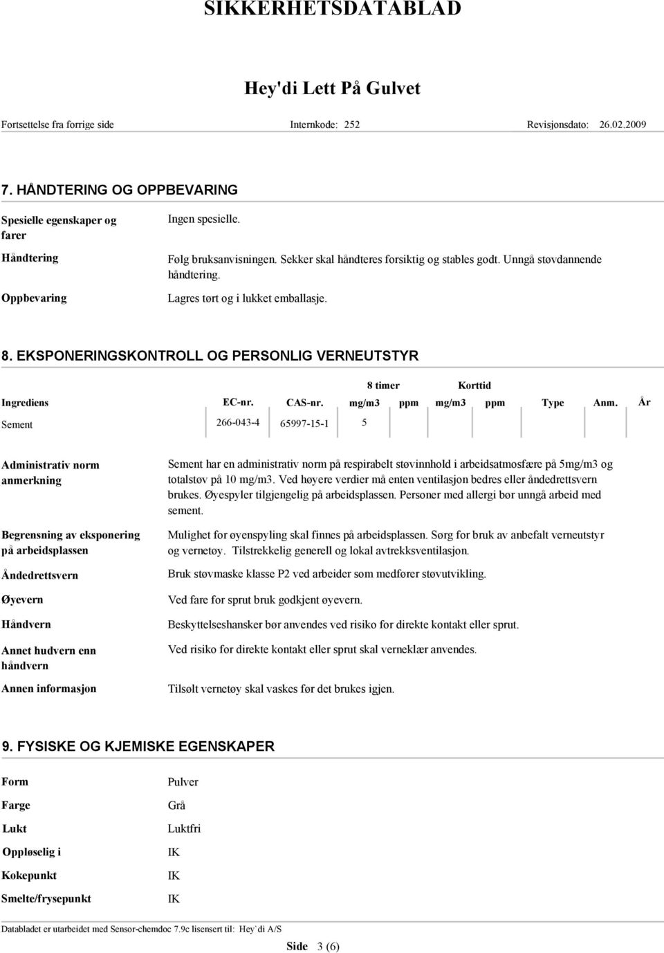 År Sement 266-043-4 65997-15-1 5 8 timer Korttid Administrativ norm anmerkning Begrensning av eksponering på arbeidsplassen Åndedrettsvern Øyevern Håndvern Annet hudvern enn håndvern Sement har en