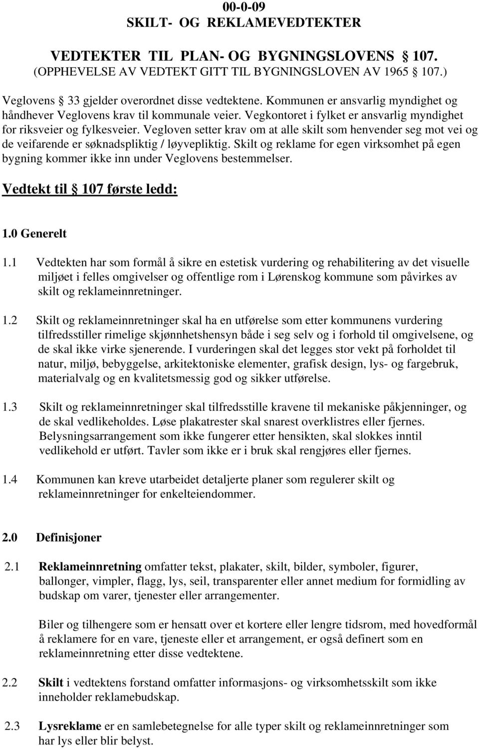 Vegloven setter krav om at alle skilt som henvender seg mot vei og de veifarende er søknadspliktig / løyvepliktig.