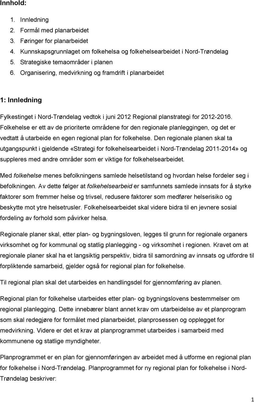 Folkehelse er ett av de prioriterte områdene for den regionale planleggingen, og det er vedtatt å utarbeide en egen regional plan for folkehelse.