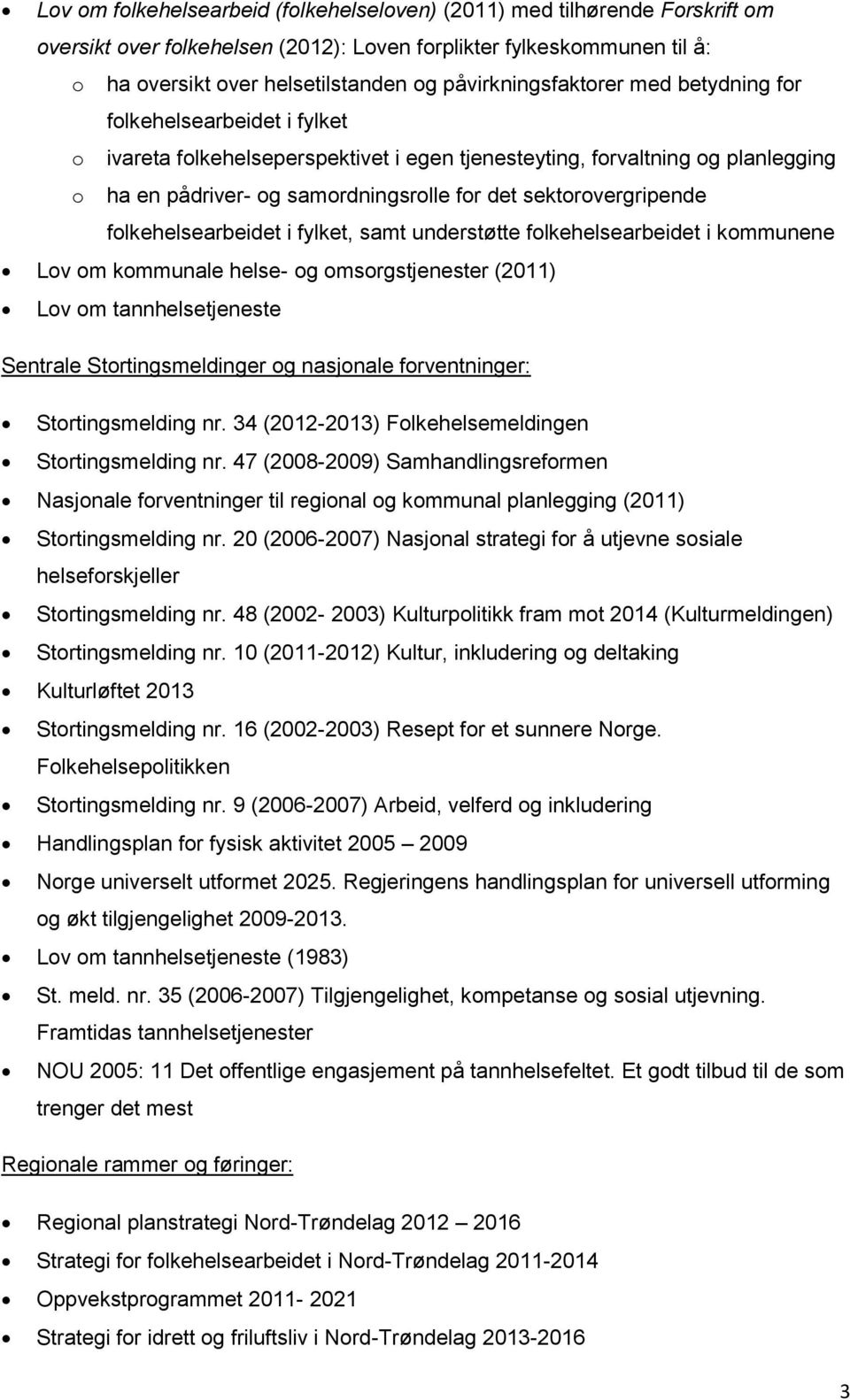 sektorovergripende folkehelsearbeidet i fylket, samt understøtte folkehelsearbeidet i kommunene Lov om kommunale helse- og omsorgstjenester (2011) Lov om tannhelsetjeneste Sentrale Stortingsmeldinger