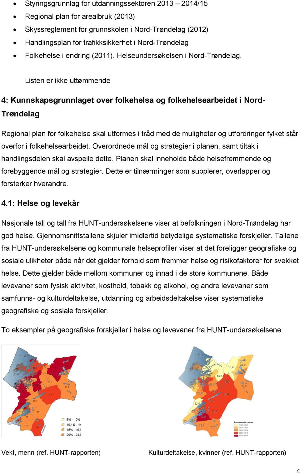 Listen er ikke uttømmende 4: Kunnskapsgrunnlaget over folkehelsa og folkehelsearbeidet i Nord- Trøndelag Regional plan for folkehelse skal utformes i tråd med de muligheter og utfordringer fylket