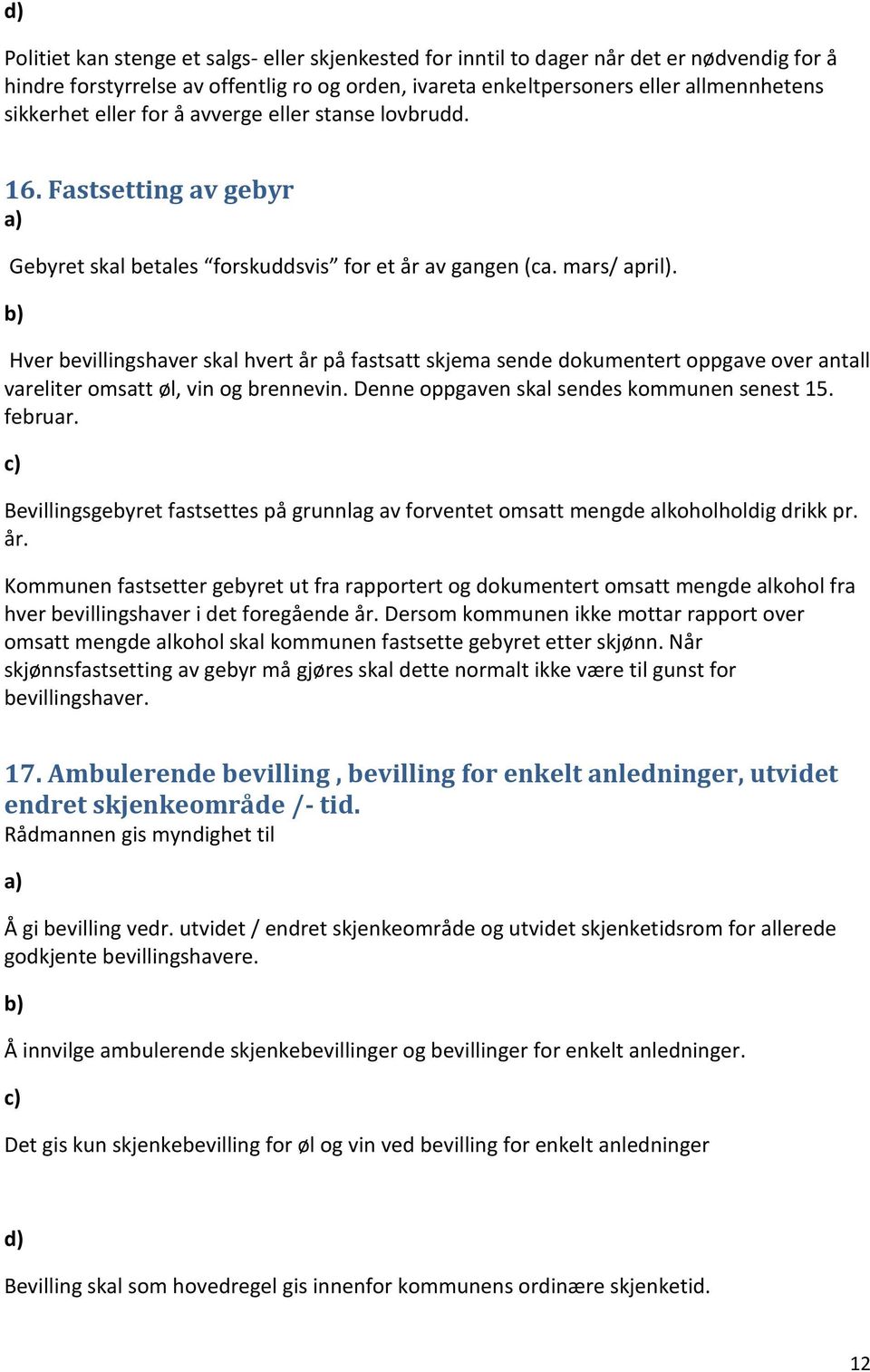 Hver bevillingshaver skal hvert år på fastsatt skjema sende dokumentert oppgave over antall vareliter omsatt øl, vin og brennevin. Denne oppgaven skal sendes kommunen senest 15. februar.