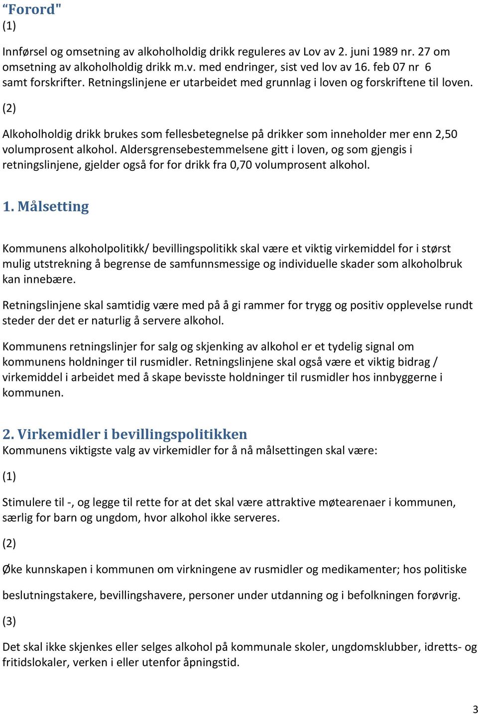 (2) Alkoholholdig drikk brukes som fellesbetegnelse på drikker som inneholder mer enn 2,50 volumprosent alkohol.