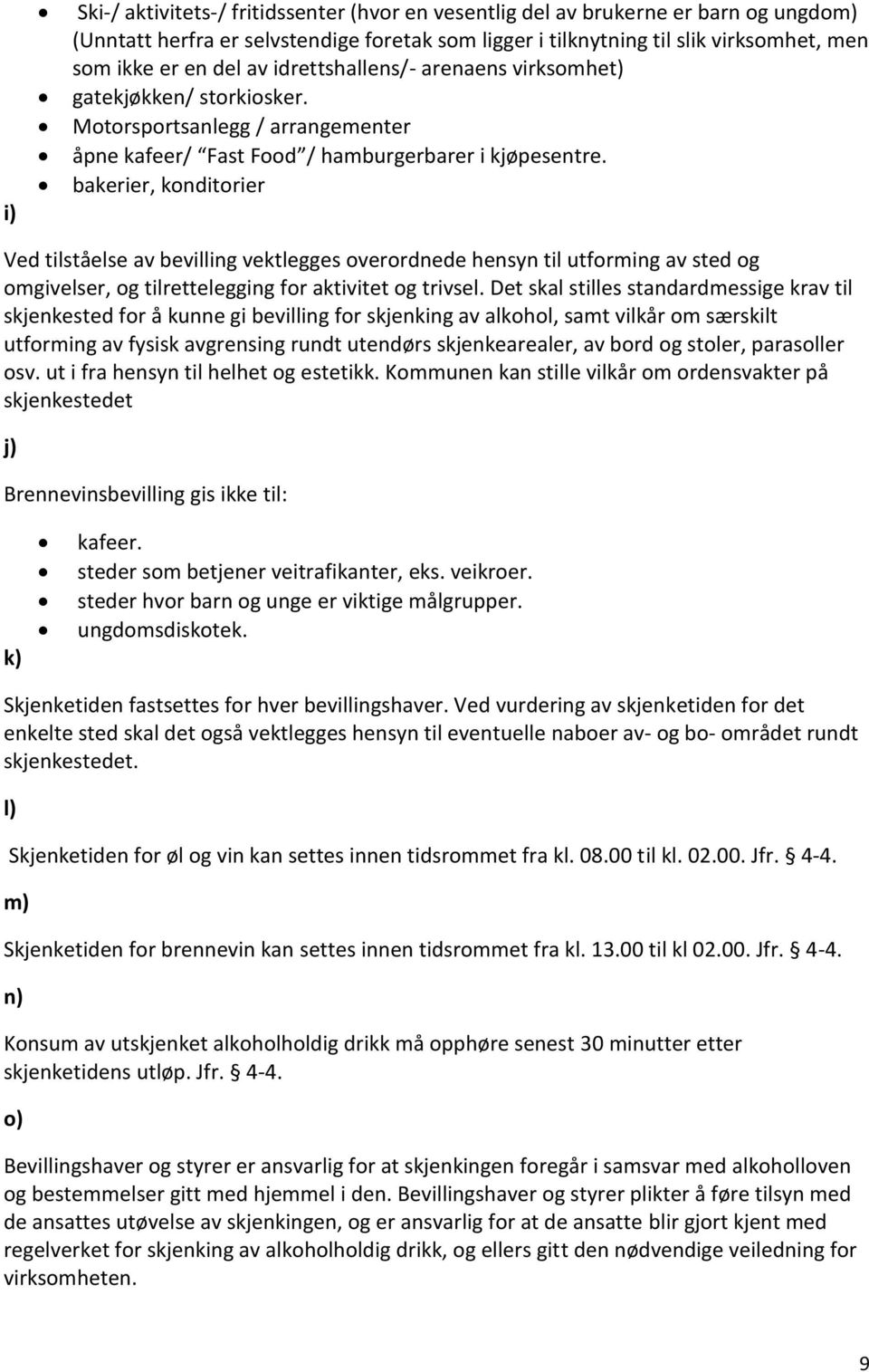 bakerier, konditorier Ved tilståelse av bevilling vektlegges overordnede hensyn til utforming av sted og omgivelser, og tilrettelegging for aktivitet og trivsel.