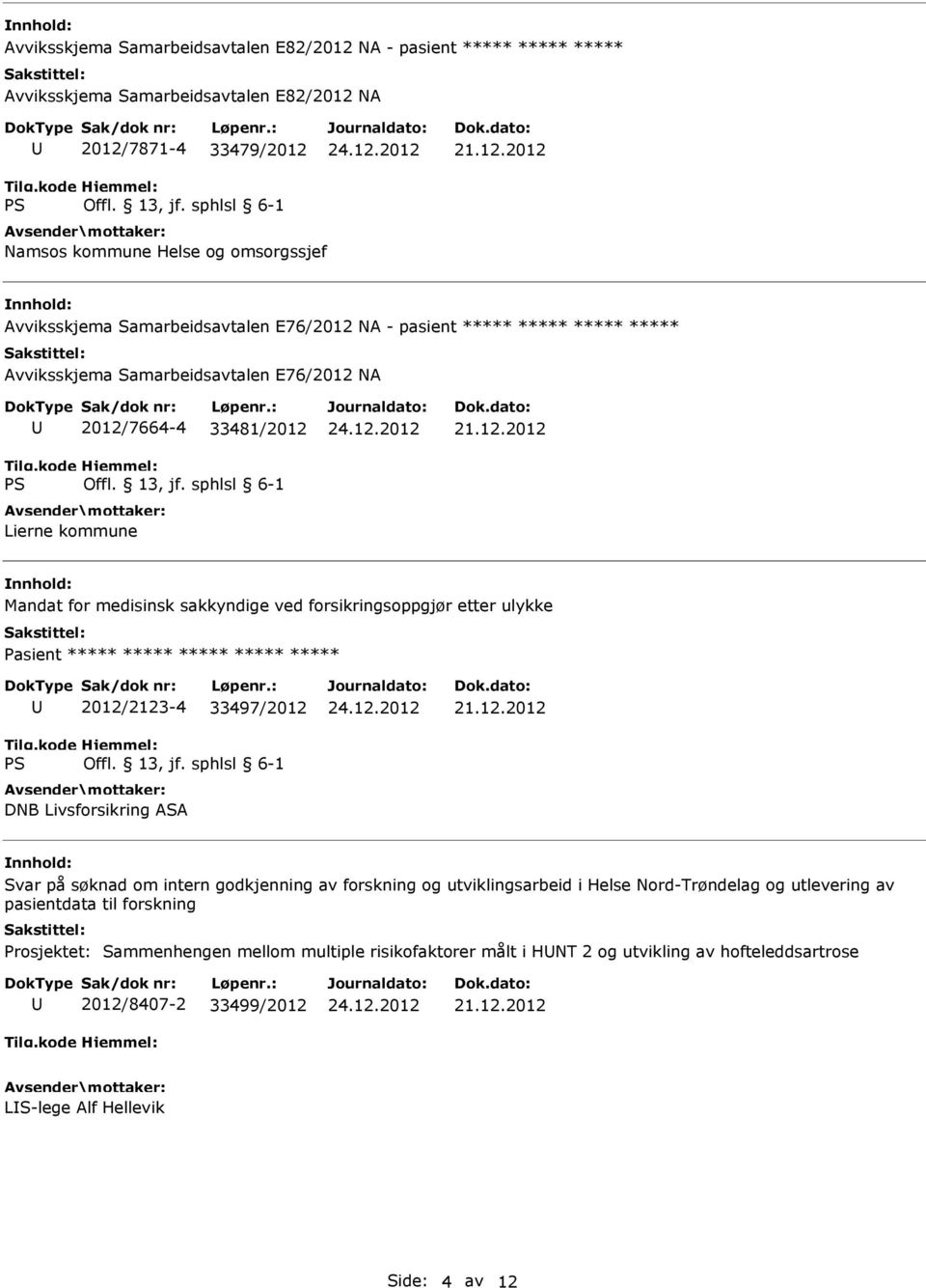 forsikringsoppgjør etter ulykke ***** 2012/2123-4 33497/2012 DNB Livsforsikring ASA Svar på søknad om intern godkjenning av forskning og utviklingsarbeid i Helse Nord-Trøndelag og